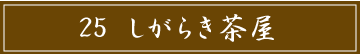 「25 しがらき茶屋」のタイトル